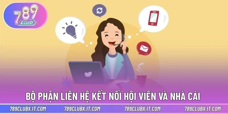 Bộ phận liên hệ kết nối hội viên và nhà cái 