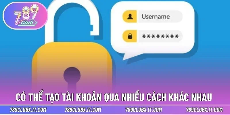 Có thể tạo tài khoản qua nhiều cách khác nhau 