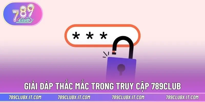 Giải đáp thắc mắc trong truy cập nền tảng 789CLUB