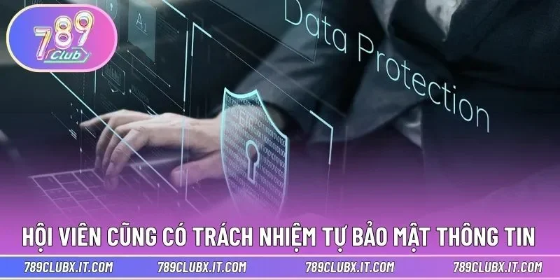 Hội viên cũng có trách nhiệm tự bảo mật thông tin