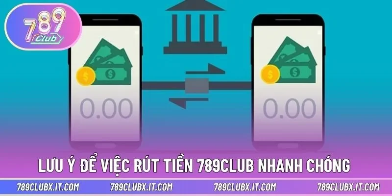 Lưu ý để việc rút tiền 789CLUB an toàn, nhanh chóng 