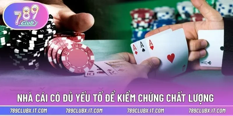 Nhà cái có đủ yếu tố để kiểm chứng chất lượng 