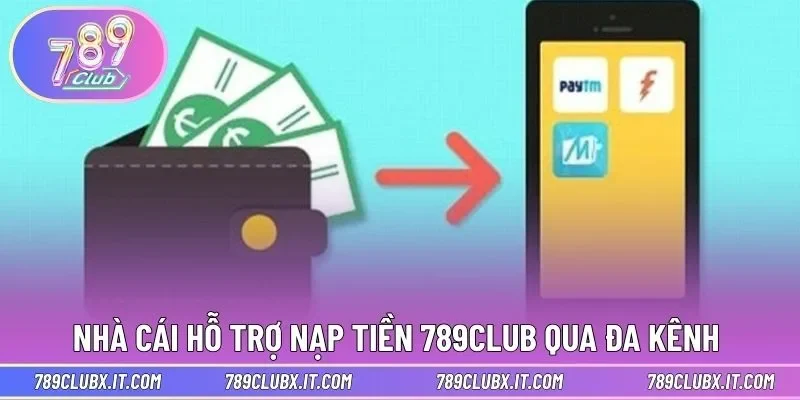 Nhà cái hỗ trợ nạp tiền 789CLUB qua đa kênh 