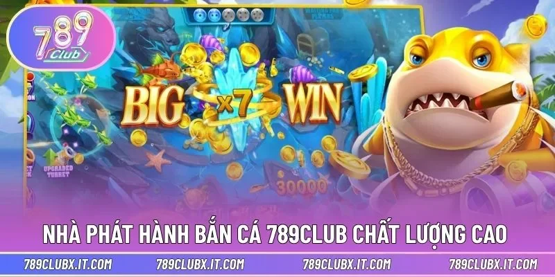 Nhà phát hành Bắn Cá 789CLUB có chất lượng vượt trội 