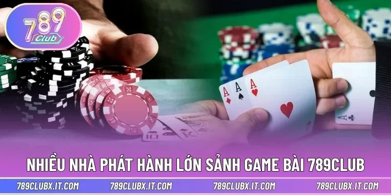 Nhiều nhà phát hành lớn trên sảnh Game Bài 789CLUB