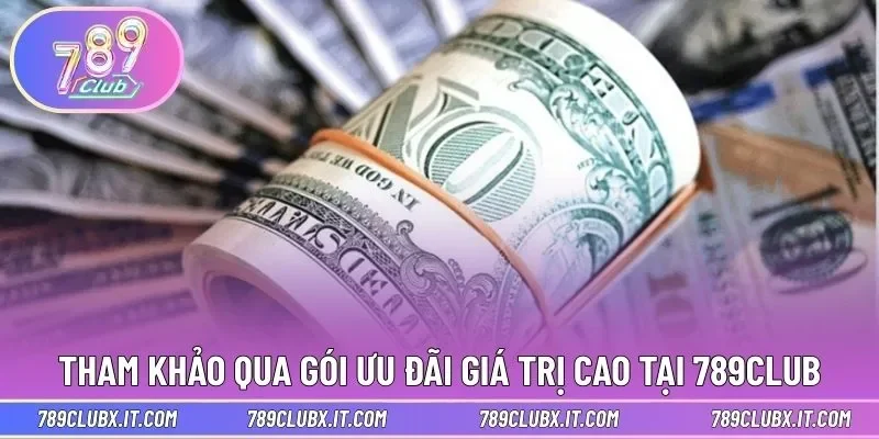 Tham khảo qua gói ưu đãi giá trị cao tại 789CLUB