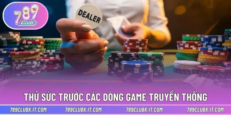 Thử sức trước các dòng game truyền thống hấp dẫn 