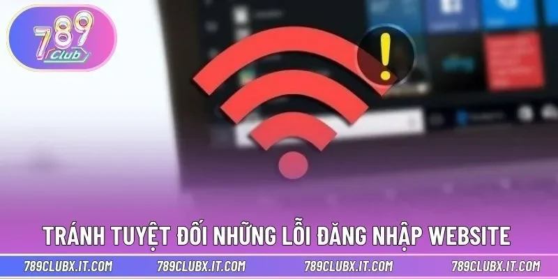 Tránh tuyệt đối những lỗi đăng nhập website 