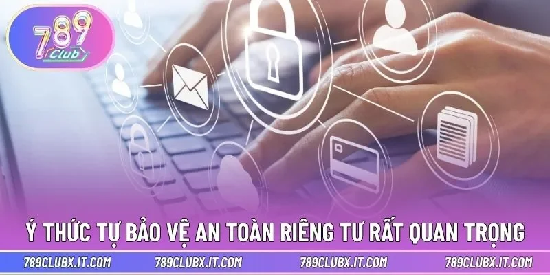 Ý thức tự bảo vệ an toàn riêng tư rất quan trọng